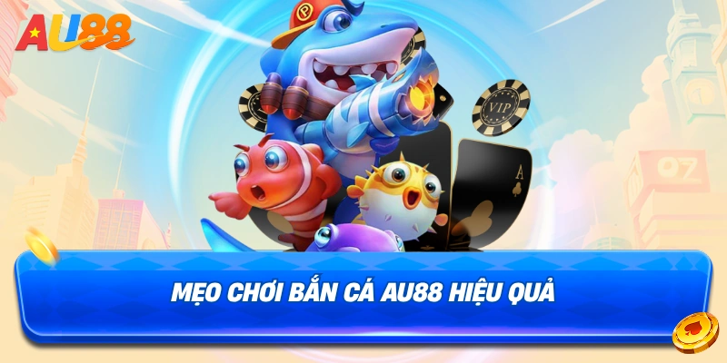 Một số mẹo chơi bắn cá AU88 hiệu quả
